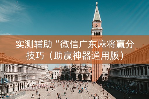 实测辅助“微信广东麻将赢分技巧（助赢神器通用版）