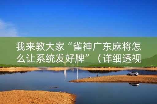 我来教大家“雀神广东麻将怎么让系统发好牌”（详细透视教程）-哔哩哔哩