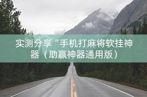 实测分享“手机打麻将软挂神器（助赢神器通用版）