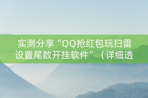 实测分享“QQ抢红包玩扫雷设置尾数开挂软件”（详细透视教程）-哔哩哔哩
