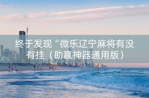 终于发现“微乐辽宁麻将有没有挂（助赢神器通用版）