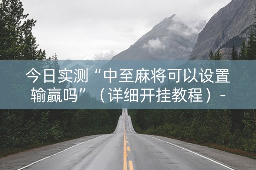 今日实测“中至麻将可以设置输赢吗”（详细开挂教程）-哔哩哔哩