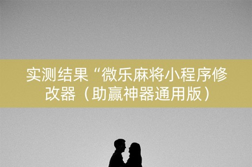 实测结果“微乐麻将小程序修改器（助赢神器通用版）