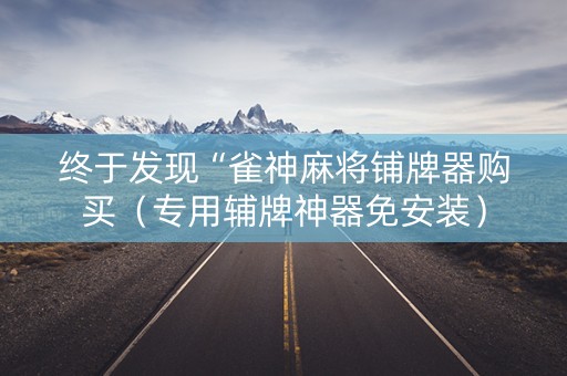 终于发现“雀神麻将铺牌器购买（专用辅牌神器免安装）