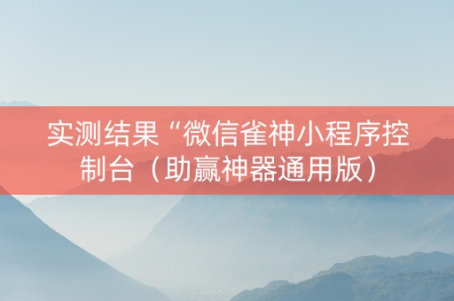 实测结果“微信雀神小程序控制台（助赢神器通用版）
