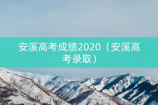 安溪高考成绩2020（安溪高考录取）