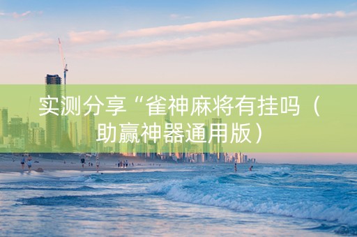 实测分享“雀神麻将有挂吗（助赢神器通用版）