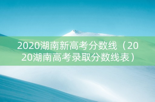 2020湖南新高考分数线（2020湖南高考录取分数线表）