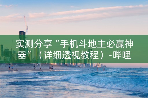 实测分享“手机斗地主必赢神器”（详细透视教程）-哔哩哔哩