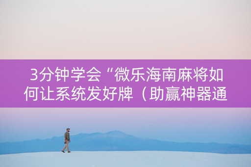 3分钟学会“微乐海南麻将如何让系统发好牌（助赢神器通用版）