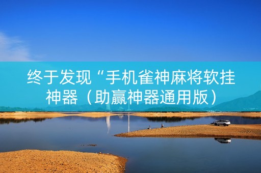 终于发现“手机雀神麻将软挂神器（助赢神器通用版）