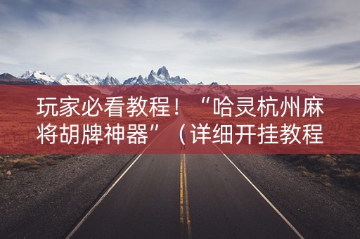 玩家必看教程！“哈灵杭州麻将胡牌神器”（详细开挂教程）-哔哩哔哩