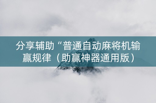 分享辅助“普通自动麻将机输赢规律（助赢神器通用版）
