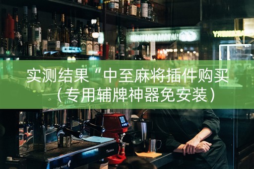 实测结果“中至麻将插件购买（专用辅牌神器免安装）