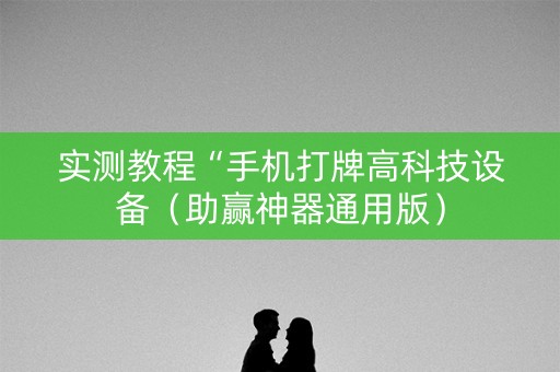 实测教程“手机打牌高科技设备（助赢神器通用版）