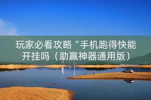 玩家必看攻略“手机跑得快能开挂吗（助赢神器通用版）