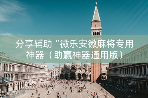 分享辅助“微乐安徽麻将专用神器（助赢神器通用版）