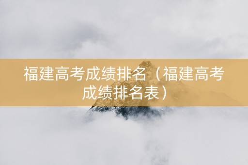 福建高考成绩排名（福建高考成绩排名表）