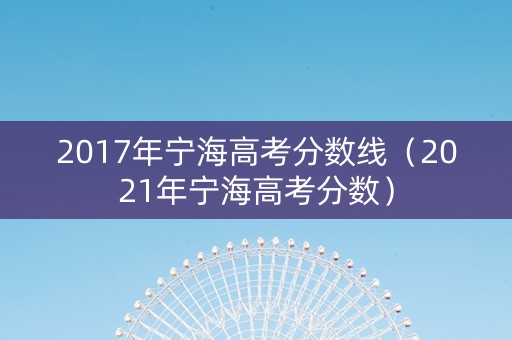 2017年宁海高考分数线（2021年宁海高考分数）