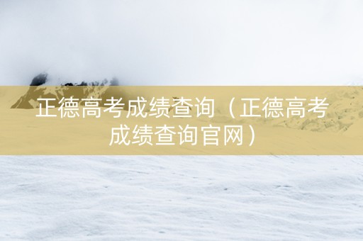 正德高考成绩查询（正德高考成绩查询官网）