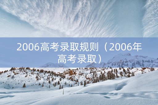 2006高考录取规则（2006年高考录取）