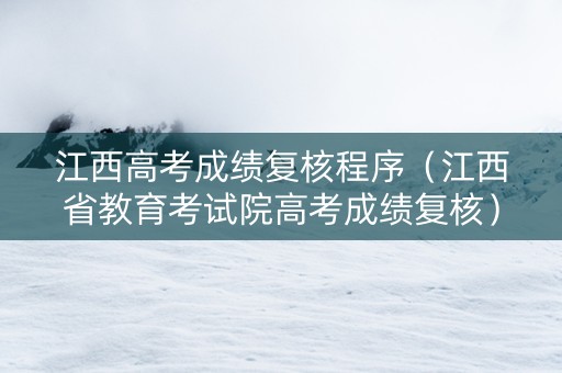 江西高考成绩复核程序（江西省教育考试院高考成绩复核）