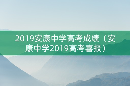 2019安康中学高考成绩（安康中学2019高考喜报）