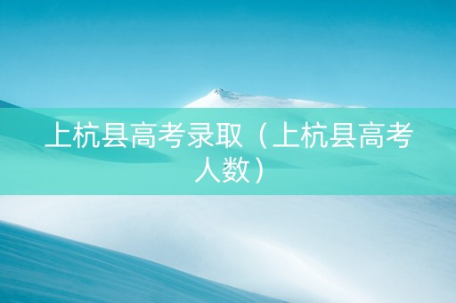 上杭县高考录取（上杭县高考人数）
