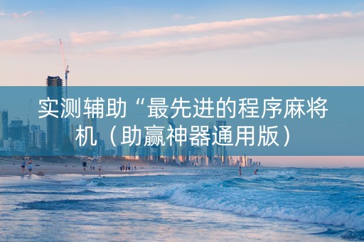 实测辅助“最先进的程序麻将机（助赢神器通用版）