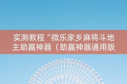 实测教程“微乐家乡麻将斗地主助赢神器（助赢神器通用版）