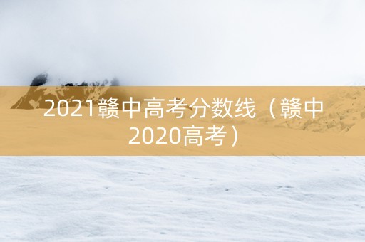 2021赣中高考分数线（赣中2020高考）
