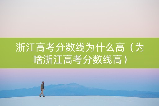 浙江高考分数线为什么高（为啥浙江高考分数线高）