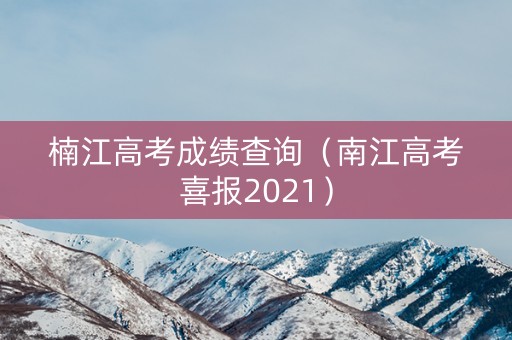 楠江高考成绩查询（南江高考喜报2021）