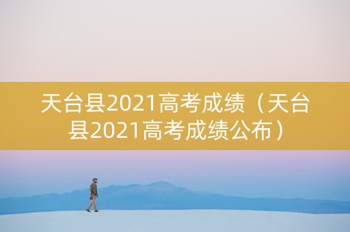 天台县2021高考成绩（天台县2021高考成绩公布）