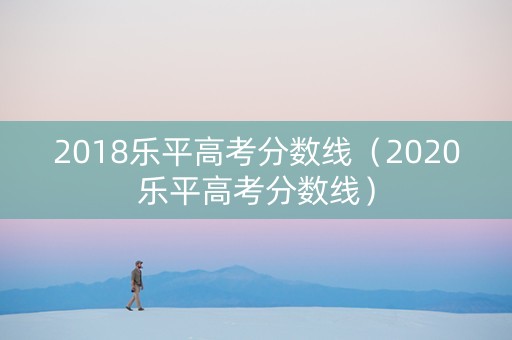 2018乐平高考分数线（2020乐平高考分数线）