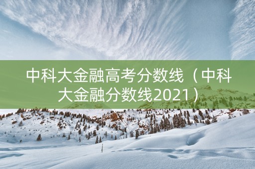 中科大金融高考分数线（中科大金融分数线2021）