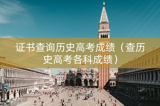 证书查询历史高考成绩（查历史高考各科成绩）