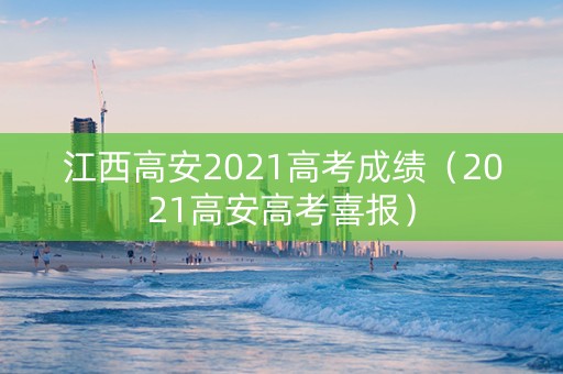 江西高安2021高考成绩（2021高安高考喜报）