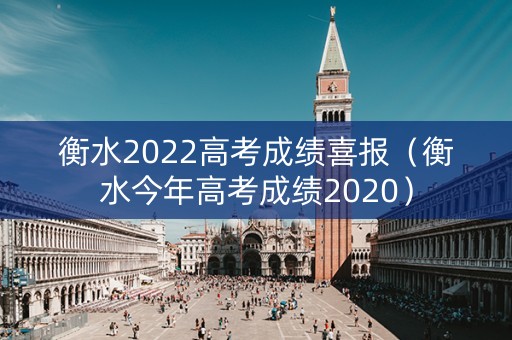 衡水2022高考成绩喜报（衡水今年高考成绩2020）