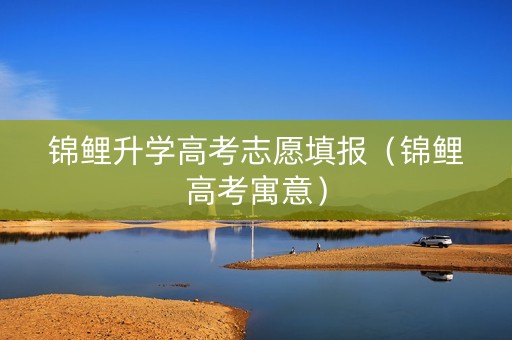 锦鲤升学高考志愿填报（锦鲤高考寓意）