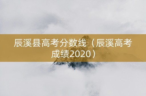 辰溪县高考分数线（辰溪高考成绩2020）