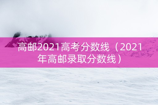 高邮2021高考分数线（2021年高邮录取分数线）