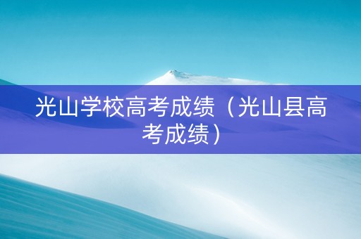 光山学校高考成绩（光山县高考成绩）
