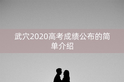 武穴2020高考成绩公布的简单介绍