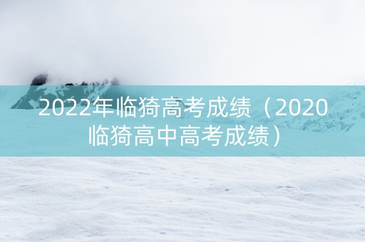 2022年临猗高考成绩（2020临猗高中高考成绩）