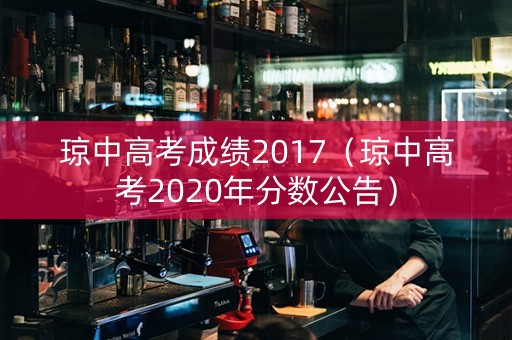 琼中高考成绩2017（琼中高考2020年分数公告）