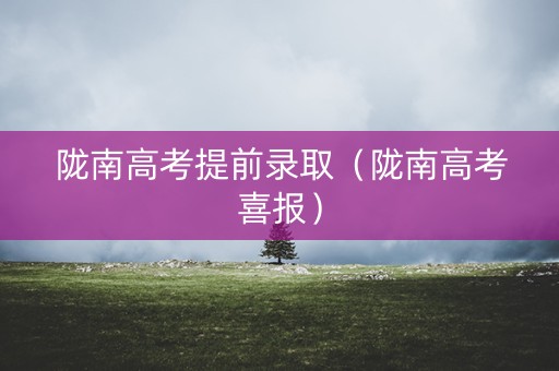 陇南高考提前录取（陇南高考喜报）