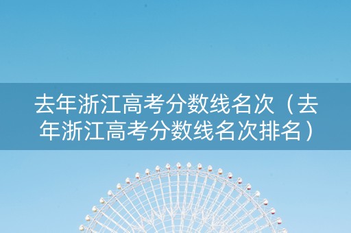 去年浙江高考分数线名次（去年浙江高考分数线名次排名）