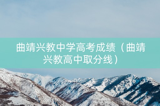 曲靖兴教中学高考成绩（曲靖兴教高中取分线）