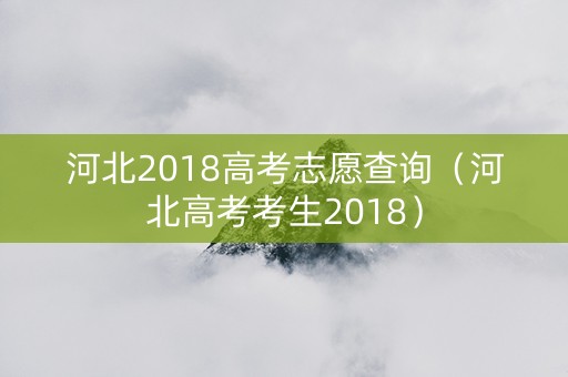 河北2018高考志愿查询（河北高考考生2018）